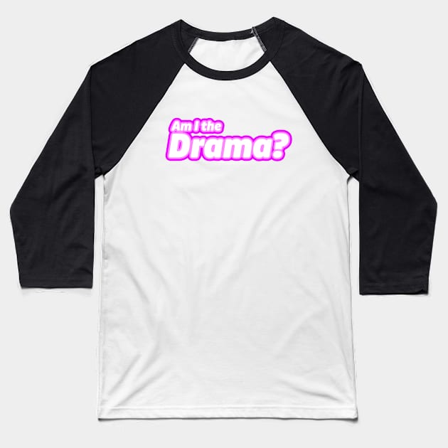 Am I the Drama? Baseball T-Shirt by LoveBurty